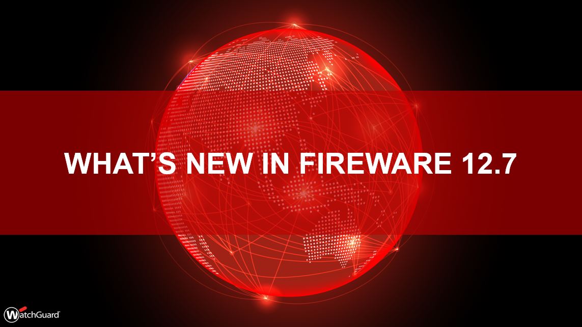 What's New in Fireware v12.7